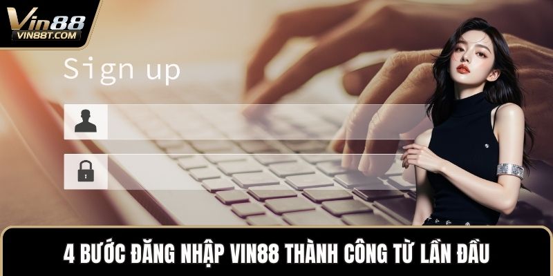 Đăng Nhập Vin88: Mở Cánh Cửa Vào Thế Giới Giải Trí Đa Dạng 2 4 bước Đăng nhập VIN88 thành công từ lần đầu