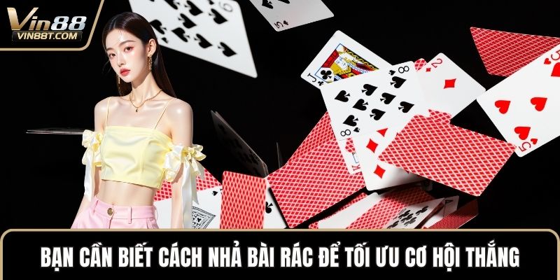 Bạn cần biết cách nhả bài rác để tối ưu cơ hội thắng