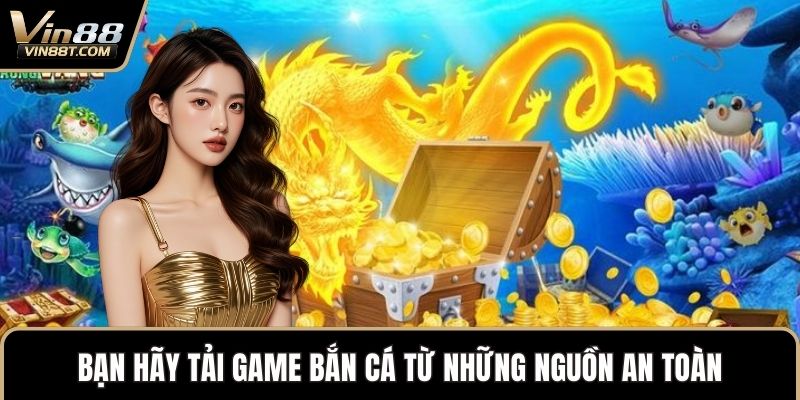 Tải Game Bắn Cá – Khám Phá Đại Dương Trên Điện Thoại 1 Bạn hãy tải game bắn cá từ những nguồn an toàn