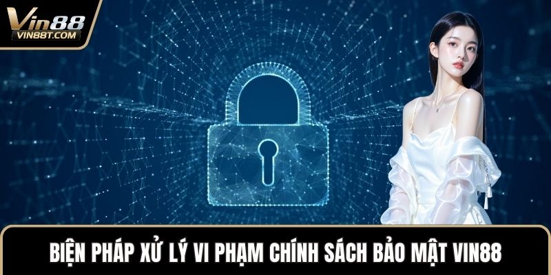 Chính Sách Bảo Mật VIN88 - Cập Nhật Điều Khoản Mới 2025 3 Biện pháp xử lý vi phạm chính sách bảo mật VIN88
