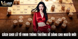 Cách Chơi Lô Tô VN88 Trúng Thưởng Dễ Dàng Cho Người Mới 6 Cách chơi lô tô