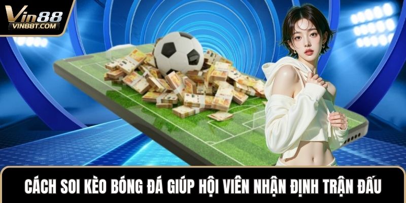 Cách Soi Kèo Bóng Đá Chuẩn Xác Giúp Tăng Cơ Hội Thắng Lớn 1 Cách soi kèo bóng đá giúp hội viên nhận định trận đấu