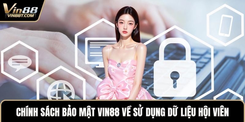 Chính Sách Bảo Mật VIN88 - Cập Nhật Điều Khoản Mới 2025 2 Chính sách bảo mật VIN88 về sử dụng dữ liệu hội viên