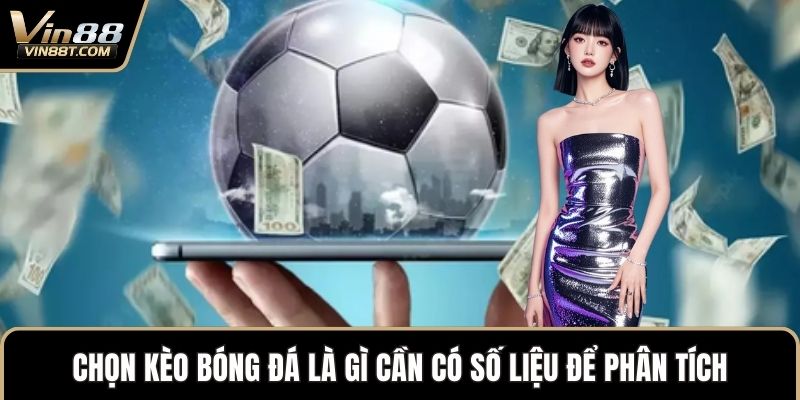 Kèo Bóng Đá Là Gì – Kiến Thức Quan Trọng Cho Hội Viên Mới 3 Chọn kèo bóng đá là gì cần có số liệu để phân tích
