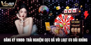 Đăng Ký Vin88: Trải Nghiệm Cực Đã Với Loạt Ưu Đãi Khủng 5 Đăng ký VIN88