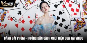 Đánh Bài Phỏm – Hướng Dẫn Cách Chơi Hiệu Quả Tại VIN88 4 Đánh bài Phỏm