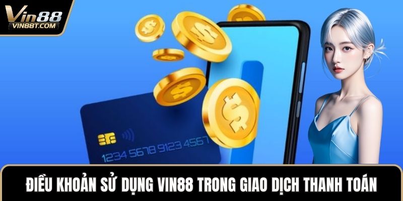Điều Khoản Sử Dụng VIN88 Theo Quy Chuẩn Mới Nhất 2025 2 Điều khoản sử dụng VIN88 trong giao dịch thanh toán