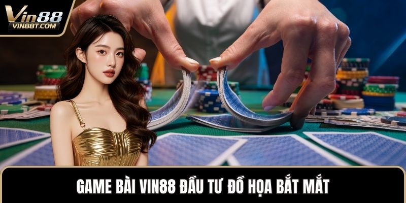 Game bài VIN88 đầu tư đồ họa bắt mắt