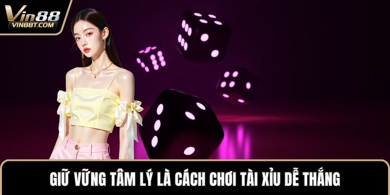 Cách Chơi Tài Xỉu Chuẩn Xác Nhất, Nắm Luật Nhanh Chóng 3 Giữ vững tâm lý là cách chơi Tài Xỉu dễ thắng
