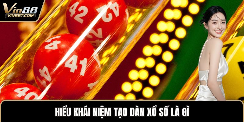 Hiểu khái niệm tạo dàn xổ số là gì