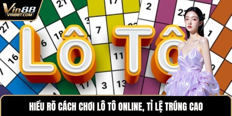 Cách Chơi Lô Tô VN88 Trúng Thưởng Dễ Dàng Cho Người Mới 1 Hiểu rõ cách chơi lô tô online, tỉ lệ trúng cao