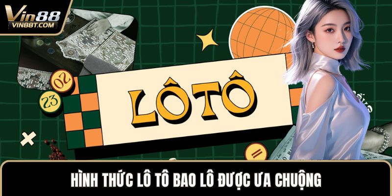 Cách Chơi Lô Tô VN88 Trúng Thưởng Dễ Dàng Cho Người Mới 2 Hình thức lô tô bao lô được ưa chuộng