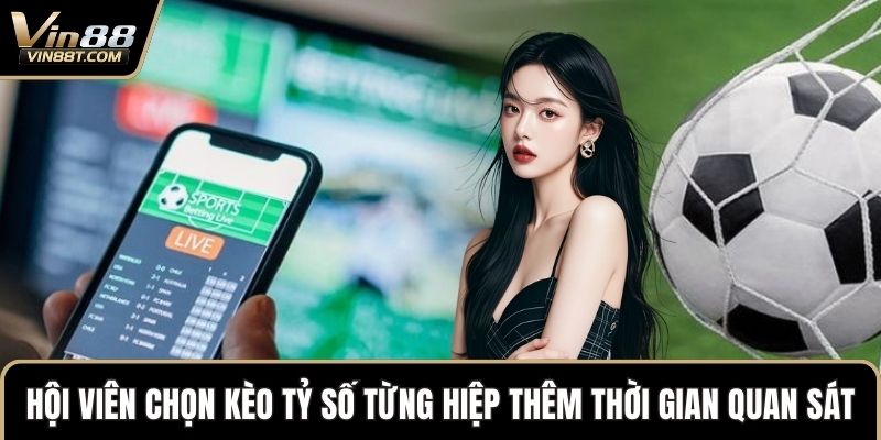 Kèo Tỷ Số – Nâng Cao Trải Nghiệm Chiến Thắng Lớn Tại VIN88 2 Hội viên chọn kèo tỷ số từng hiệp để có thêm thời gian quan sát