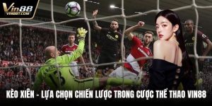 Kèo Xiên – Lựa Chọn Chiến Lược Trong Cược Thể Thao VIN88 5 Kèo xiên