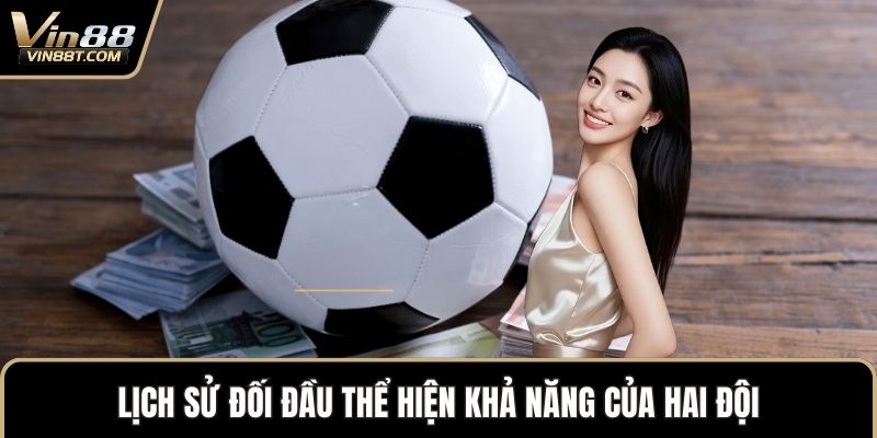 Cách Soi Kèo Bóng Đá Chuẩn Xác Giúp Tăng Cơ Hội Thắng Lớn 2 Lịch sử đối đầu thể hiện khả năng của hai đội, tạo tiền đề chọn cược