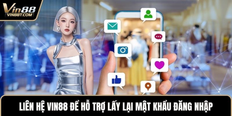 Liên Hệ VIN88 Nhanh Chóng Qua Nhiều Kênh Hỗ Trợ 3 Liên hệ VIN88 để hỗ trợ lấy lại mật khẩu đăng nhập