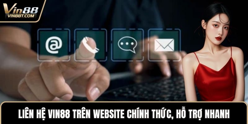 Liên Hệ VIN88 Nhanh Chóng Qua Nhiều Kênh Hỗ Trợ 1 Liên hệ VIN88 trên website chính thức, hỗ trợ nhanh