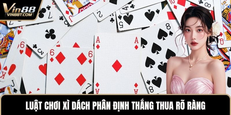 Luật Chơi Xì Dách Chi Tiết Và Dễ Hiểu Cho Người Mới 2 Luật chơi xì dách phân định thắng thua rõ ràng