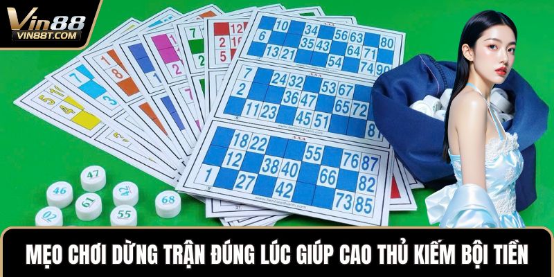 Cách Chơi Lô Tô VN88 Trúng Thưởng Dễ Dàng Cho Người Mới 3 Mẹo chơi dừng trận đúng lúc giúp cao thủ kiếm bội tiền