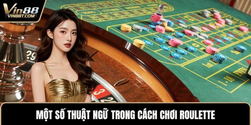Cách Chơi Roulette Chi Tiết Cùng Chiến Thuật Thông Minh 1 Một số thuật ngữ trong cách chơi Roulette