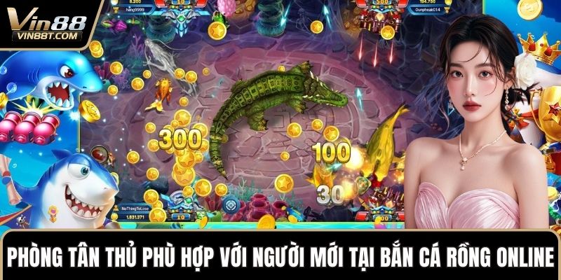 Bắn Cá Rồng Online – Đấu Trường Đại Dương, Thưởng Lớn 2 Phòng Tân Thủ phù hợp với người mới tại bắn cá rồng online