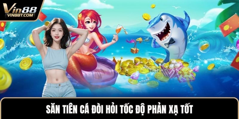 Cách Săn Tiên Cá Chuẩn: Bí Kíp Chinh Phục Phần Thưởng Lớn 3 Săn tiên cá đòi hỏi tốc độ phản xạ tốt