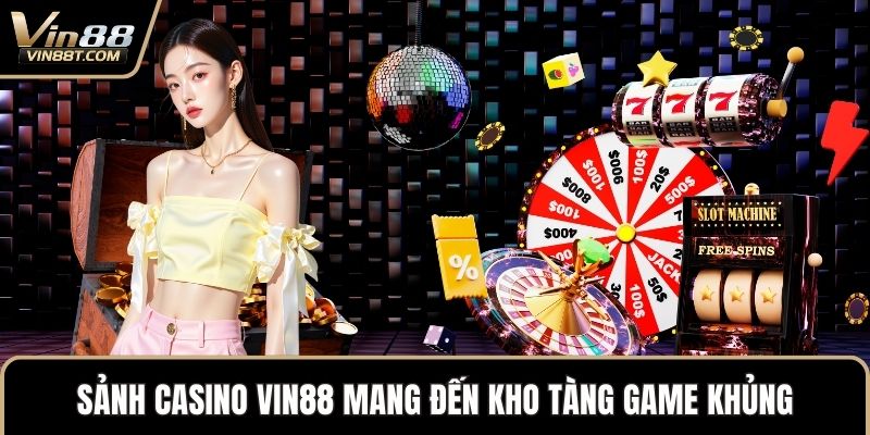 VIN88 16 Sảnh casino Vin88 mang đến kho tàng game khủng