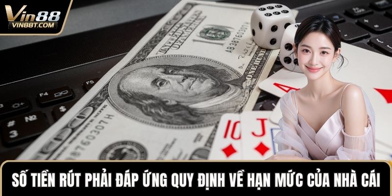Rút Tiền VIN88: Hướng Dẫn Thao Tác Đơn Giản, Bảo Mật Cao 1 Số tiền rút phải đáp ứng quy định về hạn mức của nhà cái