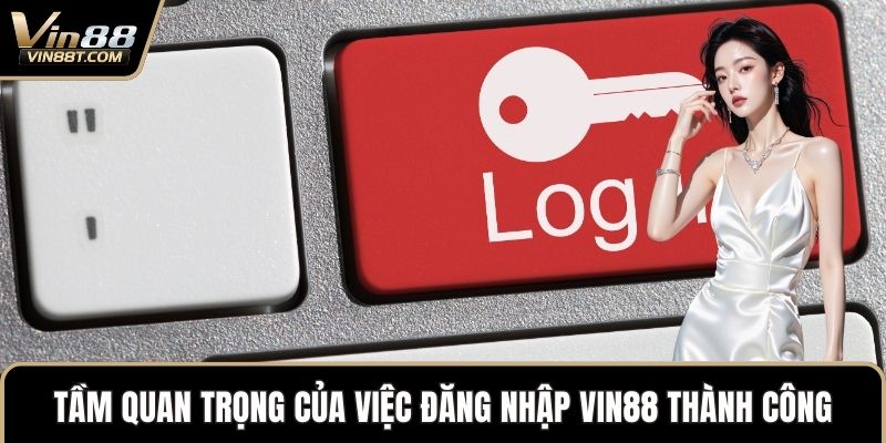 Đăng Nhập Vin88: Mở Cánh Cửa Vào Thế Giới Giải Trí Đa Dạng 1 Tầm quan trọng của việc đăng nhập VIN88 thành công