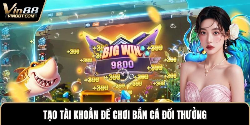 Chơi Bắn Cá Đổi Thưởng – Giải Trí Đỉnh Cao, Thắng Lớn 2 Tạo tài khoản để chơi bắn cá đổi thưởng
