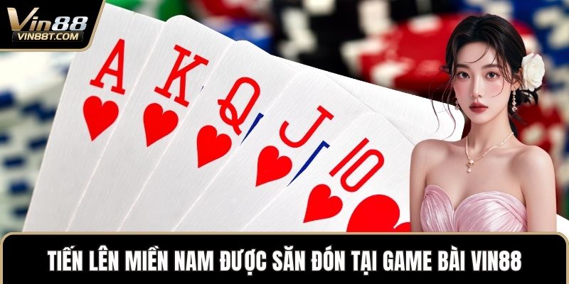 Tiến lên miền Nam được săn đón tại Game bài VIN88
