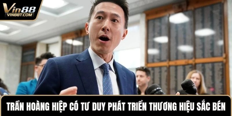 Trần Hoàng Hiệp – CEO VIN88 Kiến Tạo Thương Hiệu Dẫn Đầu 1 Trần Hoàng Hiệp có tư duy phát triển thương hiệu sắc bén