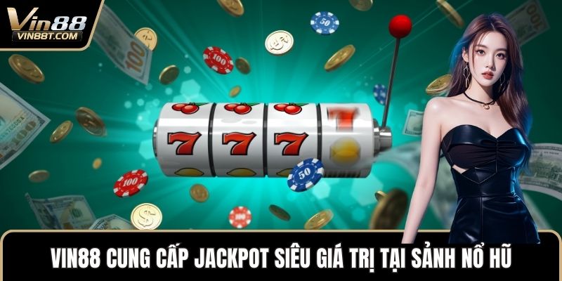 VIN88 17 Vin88 cung cấp Jackpot siêu giá trị tại sảnh nổ hũ