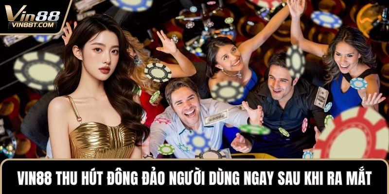VIN88 14 VIN88 thu hút đông đảo người dùng ngay sau khi ra mắt