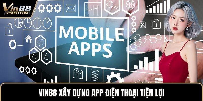 VIN88 19 Vin88 xây dựng app điện thoại tiện lợi